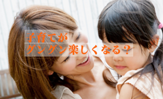 子育てがグングン楽しくなる？